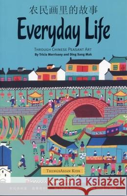 Everyday Life: Through Chinese Peasant Art Tricia Morrissey Ding Sang Mak 9781934159187 Global Directions/Things Asian Press