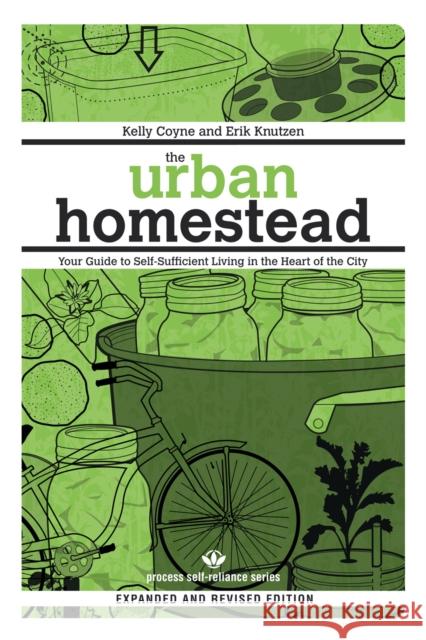 The Urban Homestead : Self-Sufficient Living in the City Kelly Coyne Erik Knutzen 9781934170106 Process