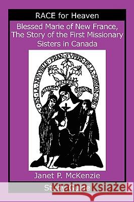 Blessed Marie of New France, the Story of the First Missionary Sisters in Canada Study Guide Janet P. McKenzie 9781934185124 Biblio Resource Publications, Inc.
