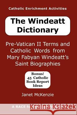 The Windeatt Dictionary: Pre-Vatican II Terms and Catholic Words from Mary Fabyan Windeatt's Saint Biographies Janet P. McKenzie 9781934185162 Biblio Resource Publications, Inc.