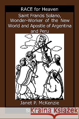 Saint Francis Solano, Wonder-Worker of the New World and Apostle of Argentina and Peru Study Guide Janet P. McKenzie 9781934185179 Biblio Resource Publications, Inc.