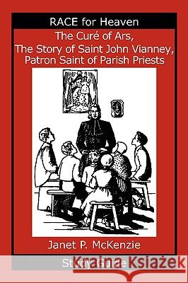 The Cur of Ars, the Story of Saint John Vianney, Patron Saint of Parish Priests Study Guide Janet P. McKenzie 9781934185261