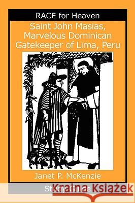 Saint John Masias, Marvelous Dominican Gatekeeper of Lima, Peru Study Guide Janet P. McKenzie 9781934185278