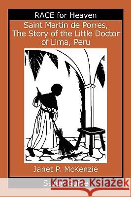 Saint Martin de Porres, the Story of the Little Doctor of Lima, Peru Study Guide Janet P. McKenzie 9781934185292 Biblio Resource Publications, Inc.