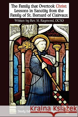 The Family That Overtook Christ Study Edition: Lessons in Sanctity from the Family of St. Bernard of Clairvaux M. Raymond Janet P. McKenzie 9781934185353 Biblio Resource Publications, Inc.