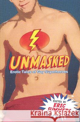 Unmasked: Erotic Tales of Gay Superheroes Eric Summers 9781934187203