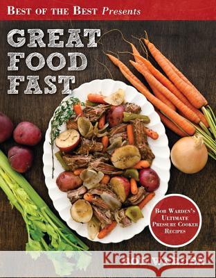 Great Food Fast: Bob Warden's Ultimate Pressure Cooker Recipes Warden Bob 9781934193792