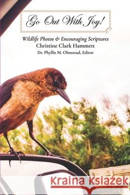 Go Out With Joy!: Wildlife Photos & Encouraging Scriptures Christine Clark Hammett Phyllis M. Olmstead Christine Clark Hammett 9781934194942