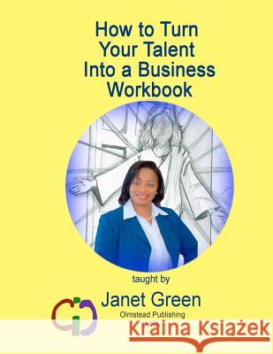 How to Turn Your Talent into a Business Workbook Olmstead, Phyllis M. 9781934194973