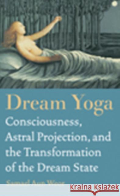 Dream Yoga: Consciousness, Astral Projection, and the Transformation of the Dream State Samael Aun Weor 9781934206720