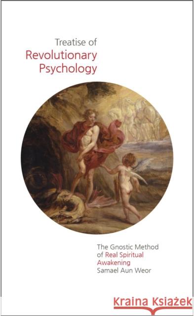 Treatise of Revolutionary Psychology: The Practical Spirituality That Awakens Consciousness Aun Weor, Samael 9781934206768 Glorian Publishing