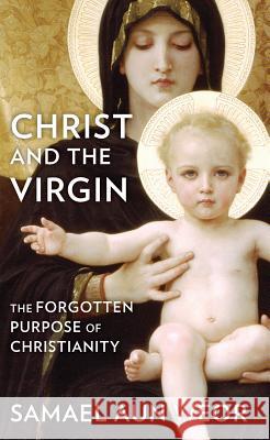 Christ and the Virgin: The Forgotten Purpose of Christianity Samael Au 9781934206904 Glorian Publishing