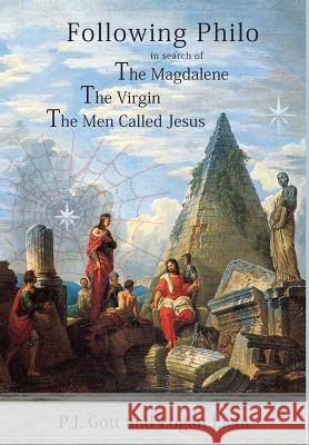 Following Philo: The Magdalene. the Virgin. the Men Called Jesus P. J. Gott Logan Licht 9781934223055 Leonard Press