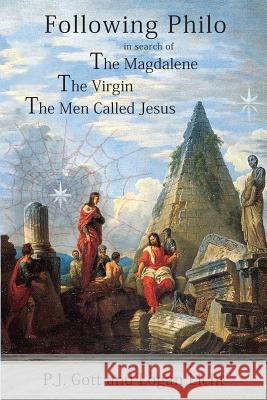 Following Philo: The Magdalene. the Virgin. the Men Called Jesus P. J. Gott Logan Licht 9781934223062 Leonard Press