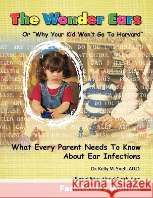 The Wonder Ears or Why Your Kid Won't Go To Harvard Facilitator's Manual Snell, Kelly M. 9781934246542 Peppertree Press