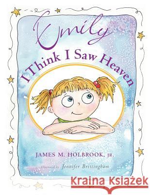 Emily I Think I Saw Heaven James M. Holbrook Jennifer Brittingham 9781934246566 Peppertree Press