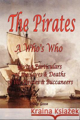 The Pirates - A Who's Who Giving Particulars of the Lives & Deaths of the Pirates & Buccaneers Philip Gosse James H. Ford 9781934255001