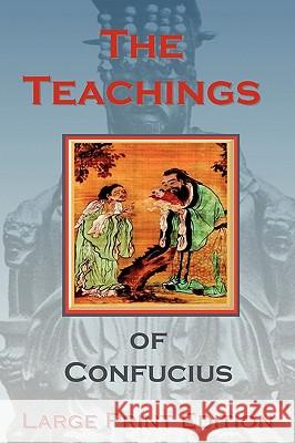 The Teachings of Confucius - Large Print Edition Confucius                                Shawn Conners James Legge 9781934255230 El Paso Norte Press