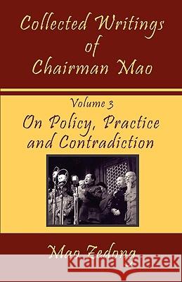 Collected Writings of Chairman Mao: Volume 3 - On Policy, Practice and Contradiction Mao Zedong Mao Tse-Tung Shawn Conners 9781934255247