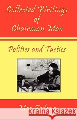 Collected Writings of Chairman Mao - Politics and Tactics: Volume 2 - Politics and Tactics Zedong, Mao 9781934255254