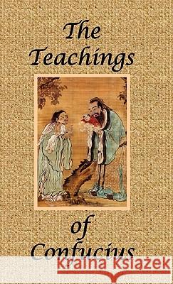 The Teachings of Confucius - Special Edition Confucius                                James H. Ford James Legge 9781934255834 El Paso Norte Press