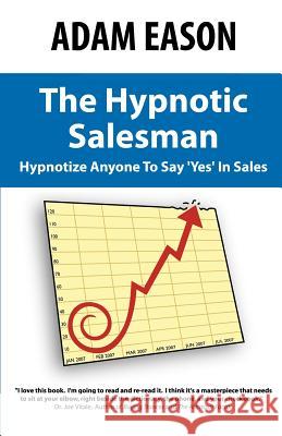 The Hypnotic Salesman: How to Hypnotize Anyone to Say 'Yes' in Sales Eason, Adam 9781934266007 Network 3000 Publishing