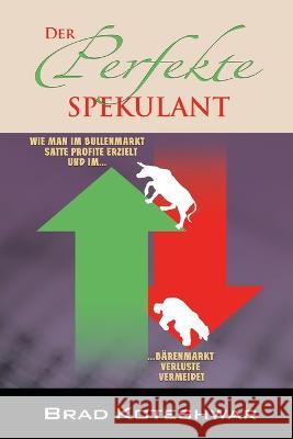 Der Perfekte Spekulant Brad Koteshwar   9781934295991 Great Expressions Publishing