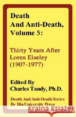 Death and Anti-Death, Volume 5: Thirty Years After Loren Eiseley (1907-1977) Aubrey de Grey, Dr Kevin Kelly, Charles Tandy, Ph.D. 9781934297025