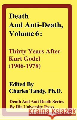 Death and Anti-Death, Volume 6: Thirty Years After Kurt Gdel (1906-1978) Roger Penrose, Fellow J R Lucas, Charles Tandy, Ph.D. 9781934297032