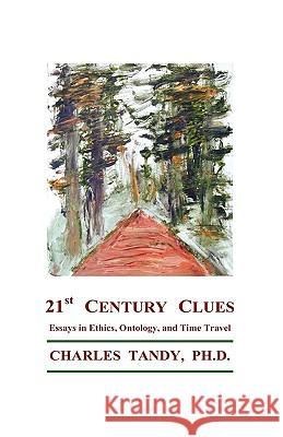 21st Century Clues: Essays in Ethics, Ontology, and Time Travel Tandy, Charles 9781934297087