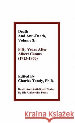 Death and Anti-Death, Volume 8: Fifty Years After Albert Camus (1913-1960) Gregory M Fahy, Professor of Philosophy John Searle (St John's College Oxford), Charles Tandy, Ph.D. 9781934297100
