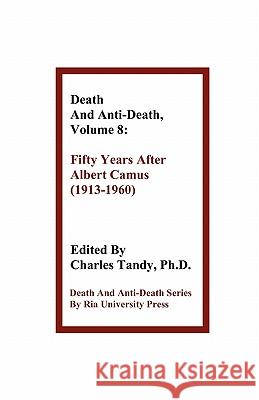 Death and Anti-Death, Volume 8: Fifty Years After Albert Camus (1913-1960) Gregory M Fahy, Professor of Philosophy John Searle (St John's College Oxford), Charles Tandy, Ph.D. 9781934297117