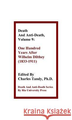 Death and Anti-Death, Volume 9: One Hundred Years After Wilhelm Dilthey (1833-1911) Gary L Herstein (Independent Scholar), Sinclair T Wang, Charles Tandy, Ph.D. 9781934297131 Ria University Press