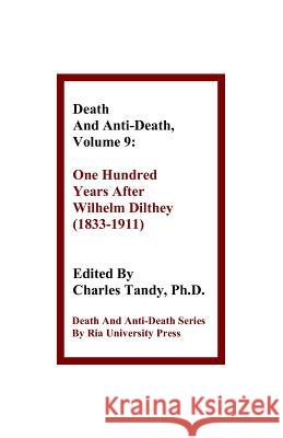 Death and Anti-Death, Volume 9: One Hundred Years After Wilhelm Dilthey (1833-1911) Gary L Herstein (Independent Scholar), Sinclair T Wang, Charles Tandy, Ph.D. 9781934297148 Ria University Press