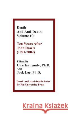 Death and Anti-Death, Volume 10: Ten Years After John Rawls (1921-2002) Shui-Chuen Lee, Charles Tandy, Ph.D., Jack Lee (The Chinese University of Hong Kong) 9781934297155 Ria University Press