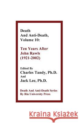 Death and Anti-Death, Volume 10: Ten Years After John Rawls (1921-2002) Shui-Chuen Lee, Charles Tandy, Ph.D., Jack Lee (The Chinese University of Hong Kong) 9781934297162 Ria University Press