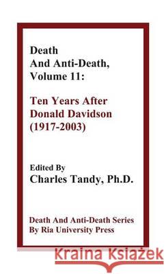 Death and Anti-Death, Volume 11: Ten Years After Donald Davidson (1917-2003) Troy Catterson, Professor of Sociology Steve Fuller, PhD, Charles Tandy, Ph.D. 9781934297179