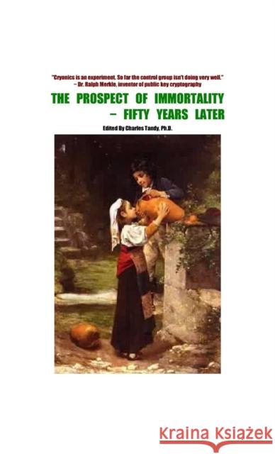 The Prospect of Immortality - Fifty Years Later Charles Tandy R. Michael Perry Max More 9781934297216