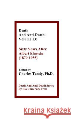 Death And Anti-Death, Volume 13: Sixty Years After Albert Einstein (1879-1955) Dr Ronald L Mallett, R Michael Perry, Charles Tandy, Ph.D. 9781934297230 Ria University Press