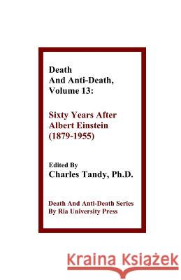 Death And Anti-Death, Volume 13: Sixty Years After Albert Einstein (1879-1955) Dr Ronald L Mallett, R Michael Perry, Charles Tandy, Ph.D. 9781934297247 Ria University Press