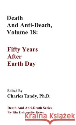 Death And Anti-Death, Volume 18: Fifty Years After Earth Day Charles Tandy 9781934297339 Ria University Press