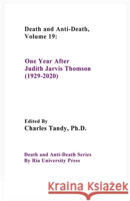 Death And Anti-Death, Volume 19: One Year After Judith Jarvis Thomson (1929-2020) R Michael Perry, Charles Tandy 9781934297360