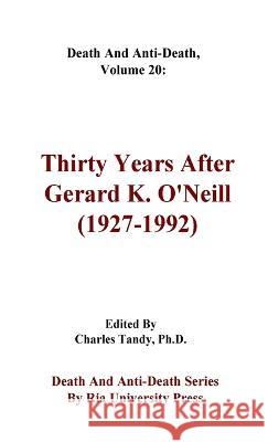 Death And Anti-Death, Volume 20: Thirty Years After Gerard K. O\'Neill (1927-1992) Charles Tandy R. Michael Perry 9781934297377