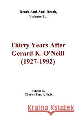 Death And Anti-Death, Volume 20: Thirty Years After Gerard K. O'Neill (1927-1992) Charles Tandy R Michael Perry  9781934297384