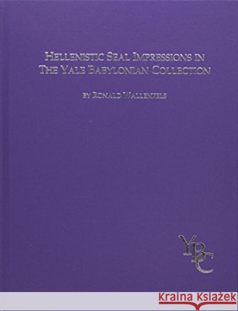Hellenistic Seal Impressions in the Yale Babylonian Collection Ronald Wallenfels 9781934309681 CDL Press