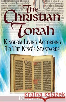The Christian Torah Dr C. V. White 9781934326022 Fruit That Remain Publishing, LLC