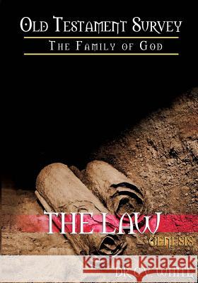 Old Testament Survey Part I: The Family of God: Genesis: The Law Dr C. V. White 9781934326077 Fruit That Remain Publishing, LLC