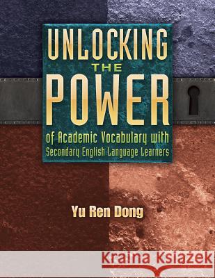 Unlocking the Power of Academic Vocabulary with Secondary English Language Learners Yu Ren Dong 9781934338933 Maupin House Publishing