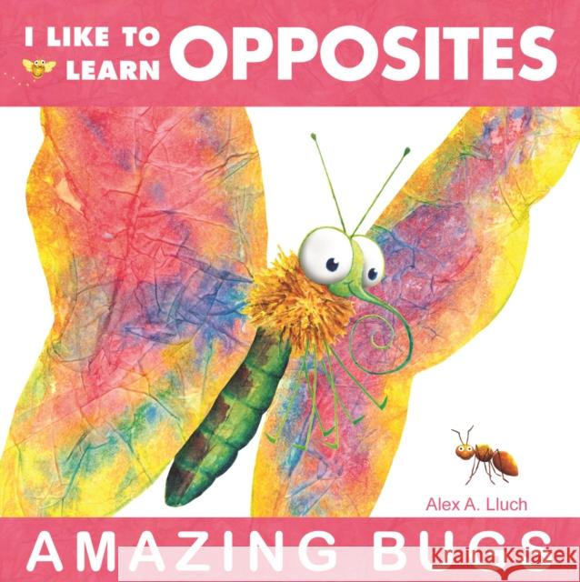 I Like to Learn Opposites: Amazing Bugs Alex A. Lluch 9781934386033 W S Pub Group