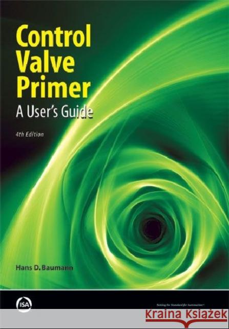 Control Valve Primer : A User's Guide Hans D. Baumann 9781934394502 ISA